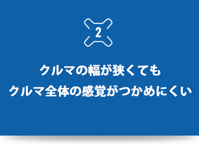 クルマの幅が狭くてもクルマ全体の感覚がつかめにくい