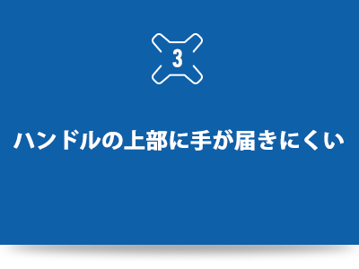 ハンドルの上部に手が届きにくい